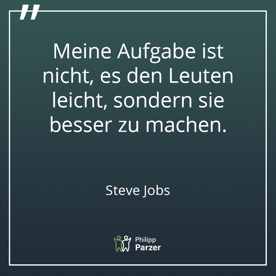 Meine Aufgabe ist nicht, es den Leuten leicht, sondern sie besser zu machen. - Steve Jobs