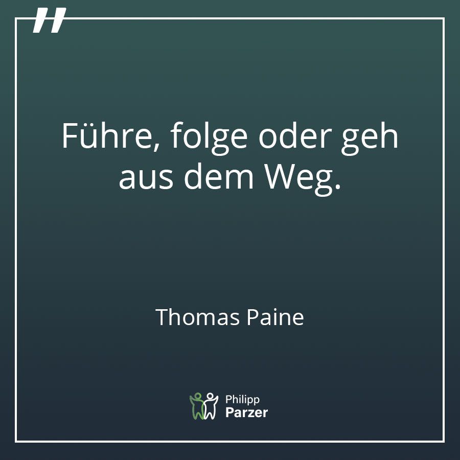 Führe, folge oder geh aus dem Weg. - Thomas Paine